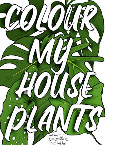  Colour My Houseplants: The Ultimate House Plant Colouring Book