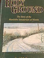 Holy Ground - The Story of the Manitoba Sanitorium at Ninette 0968554806 Book Cover
