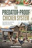 The Predator-Proof Chicken System: Raise Healthier Hens, Collect Daily Eggs & Create a Stress-Free Backyard Flock in any Location