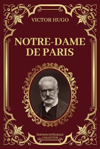 NOTRE DAME DE PARIS - Victor Hugo - Edition Integrale Collector: Amours et Destins dans les Ombres de Notre-Dame (French Edition)