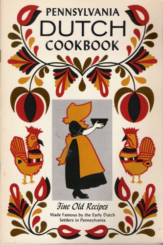 Pennsylvania Dutch Cookbook: Fine Old Recipes Made Famous By the Early Dutch Settlers in Pennsylvania, Compiled From Tried & Tested Recipes Made Famous & Handed Down By the Early Dutch Settlers in Pennsylvania