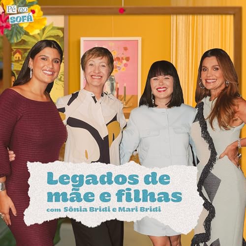 Legados de m&atilde;e e filhas com S&ocirc;nia Bridi e Mari Bridi #47