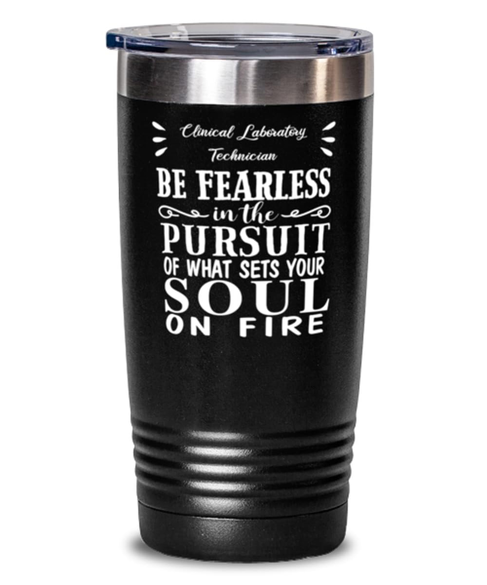 Clinical Laboratory Technician Tumbler 20oz, Be Fearless in The Pursuit of What Sets Your Soul on fire, Travel Mug, Vacuum Insulated Stainless Steel Coffee Tumbler For Clinical Laboratory Technician