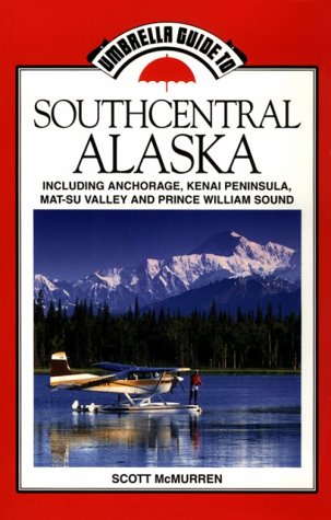 Southcentral Alaska: Including Anchorage, Kenai Peninsula, Susitna Valley and Prince William Sound (Umbrella Guides)