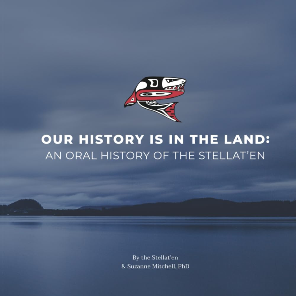 Our History is in the Land: An Oral History of the Stellat'en
