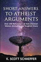 Short Answers to Atheist Arguments: Over 300 Refutations of Anti-Christian Memes (Including the Toughest Ones) 1796454753 Book Cover