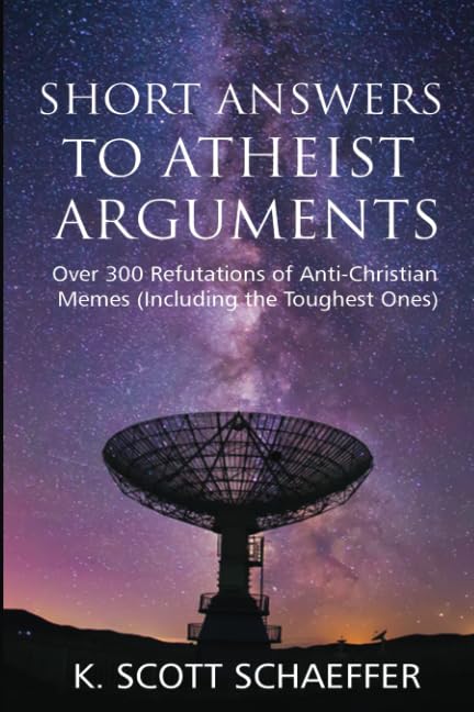 Short Answers to Atheist Arguments: Over 300 Refutations of Anti-Christian Memes (Including the Toughest Ones)