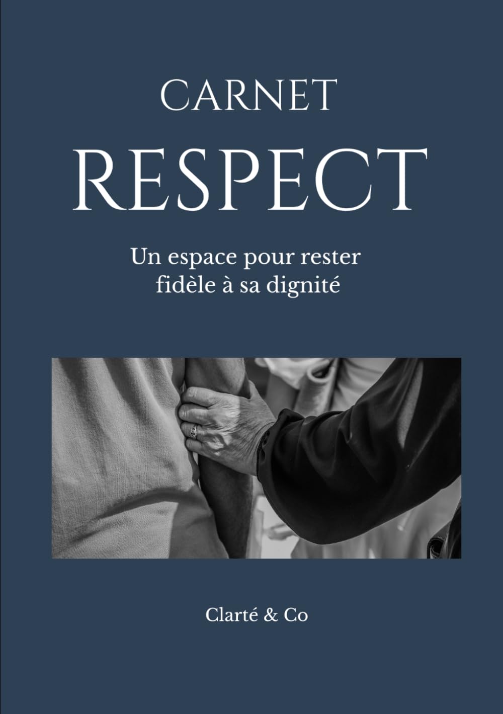 Carnet Respect: Un espace pour rester fidèle à sa dignité (Carnets Clarté & Co)