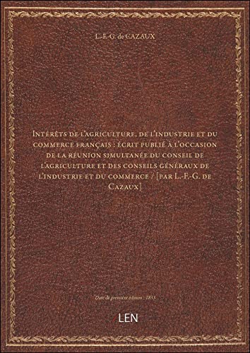 livre Intérêts de l'agriculture, de l'industrie et du commerce français : écrit publié à l'occasion de la réunion simultanée du conseil de l'agriculture et des conseils généraux de [édition 1833]
