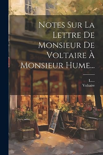 Notes Sur La Lettre De Monsieur De Voltaire À Monsieur Hume... (French Edition)
