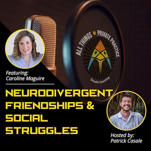 Episode 231: Neurodivergent Friendships and Social Struggles [featuring Caroline Maguire]