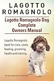 Lagotto Romagnolo . Lagotto Romagnolo Dog Complete Owners Manual. Lagotto Romagnolo book for care, costs, feeding, grooming, health and training.