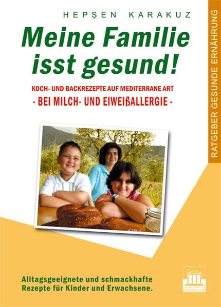 Meine Familie isst gesund!: Koch- und Backrezepte auf mediterrane Art - bei Milch- und Eiweissallergie