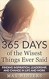 365 Days of the Wisest Things Ever Said: Finding Inspiration, Leadership, and Change in Life and...