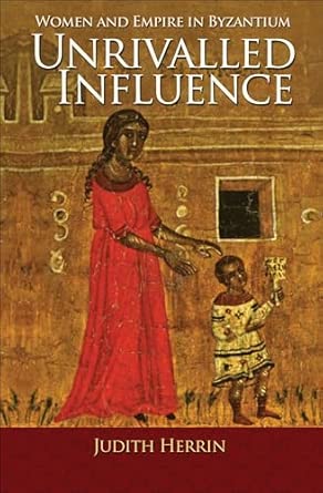 Unrivalled Influence: Mothers and Daughters in the Medieval Greek World: Women and Empire in Byzantium Illustrated Edition book cover