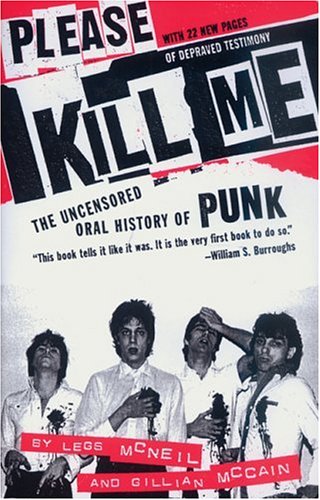 Please Kill Me: The Uncensored Oral History of Punk Please Kill Me: The Uncensored Oral History of Punk