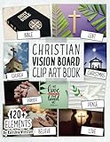 Christian Clip Art Book: Create Beautiful Collages from 120+ Images, Phrases, Spiritual Affirmations and Bible Verses (Vision Board Supplies)