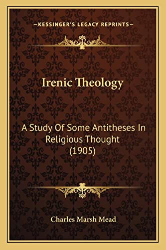 Irenic Theology: A Study Of Some Antitheses In Religious Thought (1905)