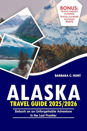 Alaska Travel Guide 2025/2026: Embark on an Unforgettable Adventure in the Last Frontier. (holiday for all)