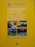  1908/2008. Vor 100 Jahren. Kandinsky, Münter, Jawlensky, Werefkin in Murnau