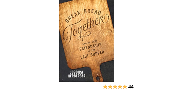 Break Bread Together: Finding True Friendship at the Last ...