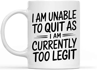 Humorous Gift Idea for Funny Gift, Unable To Quit As Currently Too Legit 11 Oz White Ceramic Coffee Mug