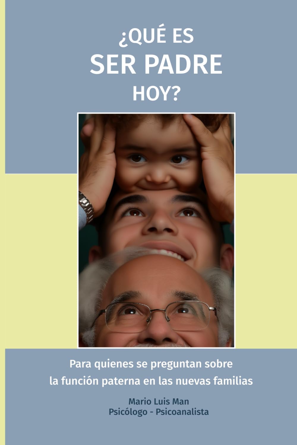 ¿Qué es ser padre hoy?: La función paterna y su sentido en la experiencia humana. Una mirada lúcida y sensible sobre la pregunta: "¿Qué es ser padre?".