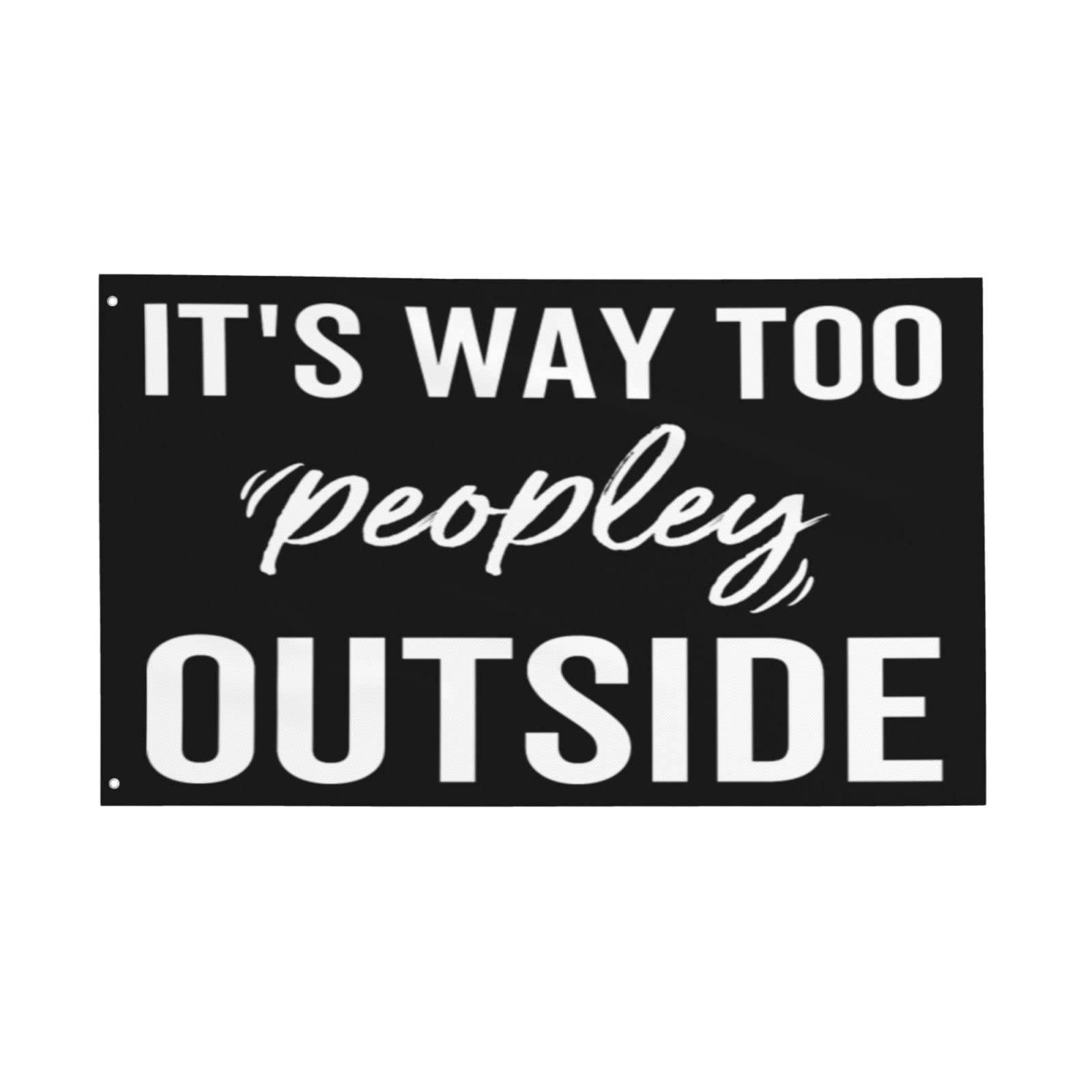 It's Way Too Peopley Outside Gifts For Women Men Black Funny Flags Motivational Fitness Inspirational Office Gym Wall Decor Man Cave 3x5 Feet Flag Banner Cool flag Motivation Flag