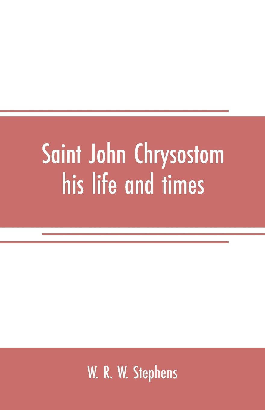 Saint John Chrysostom, his life and times: A sketch of the church and the empire in the fourth century