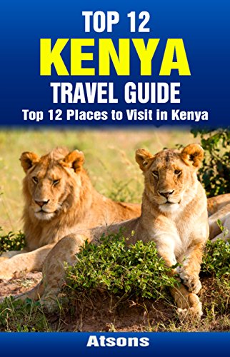 Top 12 Places to Visit in Kenya - Top 12 Kenya Travel Guide (Includes Masai Mara, Amboseli, Tsavo, Nairobi, Mombasa & More)