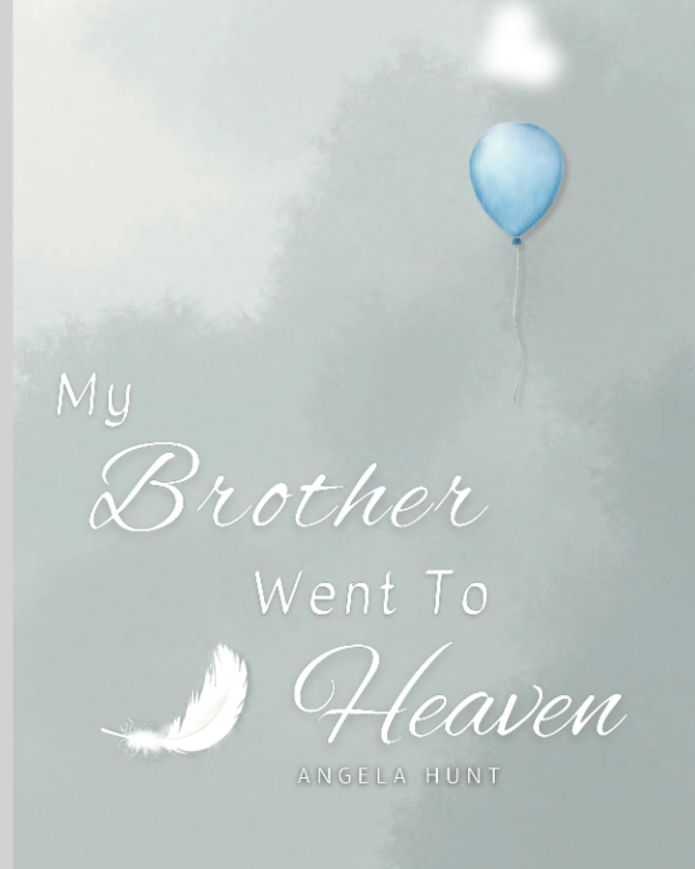 My Brother Went to Heaven: Helping Children Navigate the Stages of Grief Through Simple and Honest Language and Powerful Illustrations