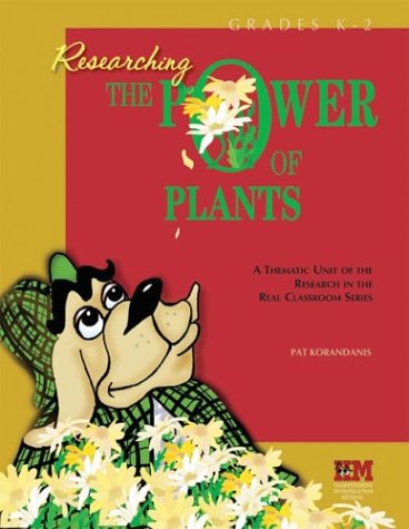 Researching the Power of Plants: A Thematic Unit of the Research in the Real Classroom Series Primary Level