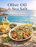  Olive Oil & Sea Salt: 25 Mediterranean Recipes That Taste Like a Vacation (English Edition)