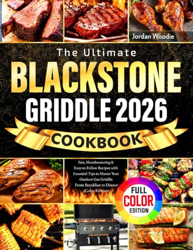 The Ultimate Blackstone Griddle Cookbook: Fast, Mouthwatering & Easy-to-Follow Recipes with Essential Tips to Master Your Outdoor Gas Griddle | From Breakfast to Dinner (Color Edition)