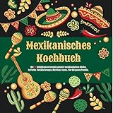 Mexikanisches Kochbuch: Die 60 beliebtesten Rezepte aus der mexikanischen Küche. In Farbe. Tortilla Rezepte, Burritos, Tacos.. Für die ganze Familie.