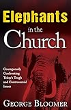 Elephants In The Church: Courageously Confronting Today's Tough and Controversial Issues