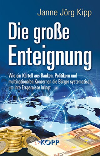 Die große Enteignung: Wie ein Kartell aus Banken, Politikern und multinationalen Konzernen die Bürger systematisch um ihre Ersparnisse bringt