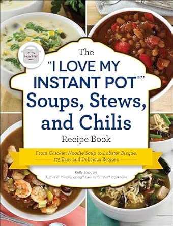 I Love My Instant Pot® Soups, Stews, and Chilis Recipe Book