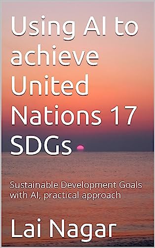 Using AI to achieve United Nations 17 SDGs : Sustainable Development ...