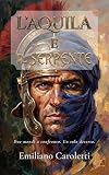 L'Aquila e il Serpente: Due mondi a confronto. Un solo deserto. (Le Aquile d'Africa – Romanzi della Legio III Augusta Vol. 3