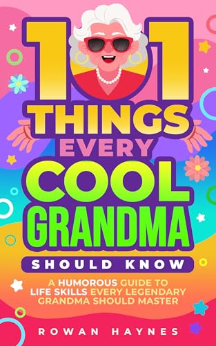 101 Things Every Cool Grandma Should Know: A Humorous Guide to Life Skills Every Legendary Grandma Should Master