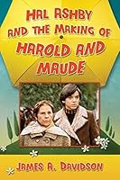 Hal Ashby and the Making of Harold and Maude 1476663211 Book Cover