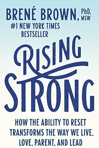 Rising Strong: How the Ability to Reset Transforms the Way We Live, Love, Parent, and Lead