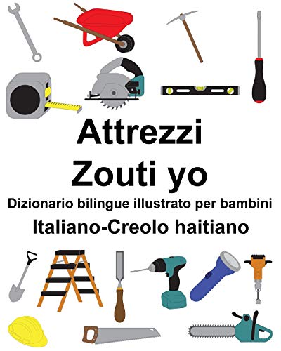 Italiano-Creolo haitiano Attrezzi/Zouti yo Dizionario bilingue illustrato per bambini (Italian Edition)