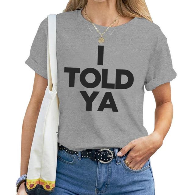 I Told Ya Shirt I Told Ya Tees Unisex I Told Ya Merch Funny Letter Graphic Crew Neck Short Sleeve Casual T-Shirts2