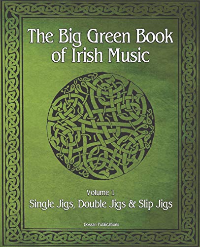 The Big Green Book Of Irish Music, Vol. 1: Single Jigs, Double Jigs & Slip Jigs