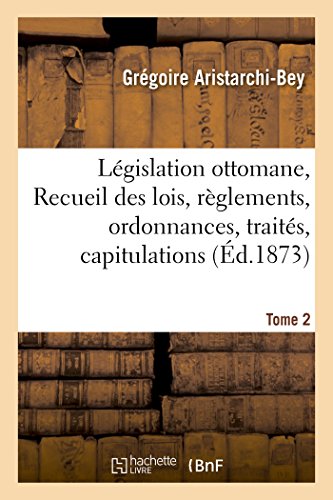 Législation ottomane, ou Recueil des lois, règlements, ordonnances, traités Tome 2: capitulations et autres documents officiels de l'Empire Ottoman (Sciences Sociales) (French Edition)