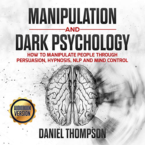 MANIPULATION AND DARK PSYCHOLOGY: How to manipulate people through Persuasion, Hypnosis, NLP and Mind Control (English Edition) - Thompson, Daniel
