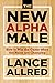 The New Alpha Male: How to Win the Game When the Rules Are Changing
