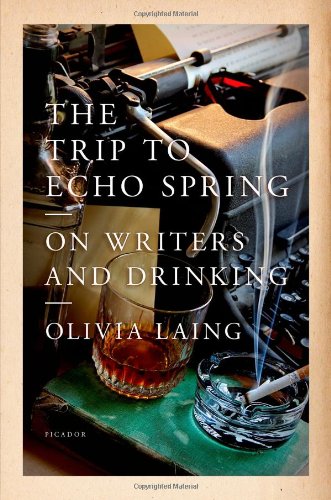 The Trip to Echo Spring: On Writers and Drinking The Trip to Echo Spring: On Writers and Drinking